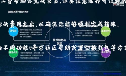 在使用tp钱包（TokenPocket）进行加密货币转账时，矿工费是进行交易的必要条件之一。矿工费是一种激励措施，支付给区块链网络中的矿工，以确保他们验证你的交易并将其记录到区块链上。没有矿工费，交易将无法被提交到区块链。因此，如果你的tp钱包里没有矿工费，你将无法成功转账。

以下是一些可能的解决方案：

1. 充值矿工费
最直接的解决方案是通过其他方式向你的tp钱包充值矿工费。你可以从其它的钱包转移少量的加密货币，确保钱包中有足够的矿工费。不同的区块链资产如以太坊（ETH）或BNB（币安币）都有各自的矿工费标准，因此确保你选择正确的资产来支付手续费。

2. 选择低矿工费的时间进行转账
区块链交易的费用并不是固定的，它受到网络使用情况的影响。如果区块链网络相对不忙骄，矿工费用往往会降低。因此，选择在网络拥堵较少的时段进行转账可能会节省一部分费用。

3. 使用代币的其他功能
一些加密钱包可能提供代币的“借贷”或“质押”功能，如果你手上有某种特定代币，可以使用这些功能获取一定的收益，然后再用这些收益来支付矿工费用。与其他用户合作，互相帮助转账也是一个可行的方案。

4. 社区求助
如果你在加密社区中相对活跃，可以尝试在社交媒体或相关论坛上寻求帮助。有时，其他用户会愿意提供小额的代币作为矿工费帮助你完成交易。但要注意选择可信赖的人，避免诈骗。

5. 考虑其他钱包
如果tp钱包在转账时频繁遇到矿工费不足的问题，考虑使用其他钱包。例如，一些钱包可能会有集成的矿工费管理功能，能你的费用支出，以确保你能够顺利完成转账。

总结
在进行任何加密货币转账时，确保你的钱包中有足够的矿工费是最基本的需求。通过充值、选择合适的转账时机、利用代币的不同功能、寻求社区帮助或者切换钱包等方式，可以有效地解决这个问题。

希望以上信息能够帮助到你！如果你有进一步的问题或需要更具体的指导，请随时询问。