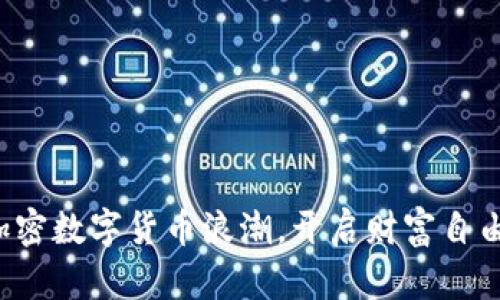 加入加密数字货币浪潮，开启财富自由之旅！