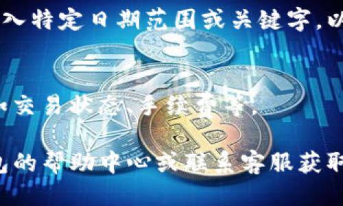 要查找TP钱包的最近交易记录，请遵循以下步骤：

1. **打开TP钱包应用**：
   确保您的手机上已安装TP钱包应用。如果没有，请前往应用商店下载并安装。

2. **登录您的账户**：
   输入您的密码或者使用其他登录方式（如指纹、面容识别）来登录您的TP钱包账户。

3. **进入“钱包”界面**：
   登录后，您将看到主界面，寻找标签为“钱包”或“资产”的选项并点击进入。

4. **查找“交易记录”或“历史记录”**：
   在钱包界面，您会看到一个选项是“交易记录”、“历史记录”或类似的字样。点击这个选项。

5. **查看最近交易记录**：
   进入交易历史后，您将能够看到所有近期的交易记录，通常包括接收、发送资金的日期、金额和相关的区块链交易哈希。

6. **筛选和搜索**：
   如果TP钱包提供了筛选或搜索功能，您可以输入特定日期范围或关键字，以查找具体的交易。

7. **查看详细信息**：
   点击任何一笔交易，可以查看更多详细信息，如交易状态、手续费等。

如果在使用过程中遇到任何问题，可以查阅TP钱包的帮助中心或联系客服获取支持。希望这些步骤能帮助您顺利查看交易记录！