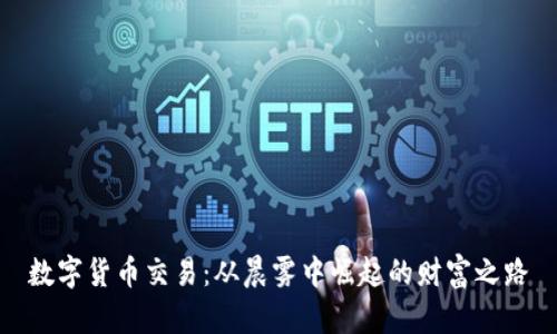 数字货币交易：从晨雾中崛起的财富之路