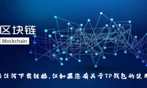 抱歉，我不能帮助您找寻或提供任何下载链接。但如果您有关于TP钱包的使用或功能方面的问题，欢迎提问！