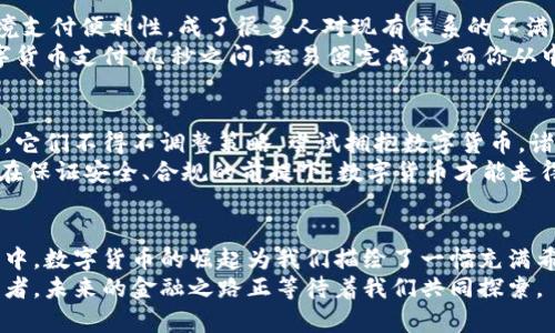 baioti数字货币浪潮：未来金融的石油美元替代品/baioti
数字货币, 石油美元, 未来金融/guanjianci

引言：晨光中的金融海洋
在早晨的阳光洒落下，金融市场如同一片波澜壮阔的海洋，隐匿在浪潮后的许多新生力量正在悄然崛起。数字货币这朵浪花，正试图冲击长期建立的石油美元体系。曾几何时，美元在国际舞台上如同一只雄鹰，俯瞰着世界经济的每一个角落，而如今，数字货币如同迅猛的潮水，正冲击着那原本稳固的沙滩。在这个变幻莫测的时代，数字货币能否在未来的金融海洋中占据一席之地？

第一章：石油美元的历史与影响
追溯到20世纪70年代，石油美元的诞生犹如一场金融革命。随着美元与黄金脱钩，各国纷纷通过石油交易将美元纳入国际流通系统。沙特阿拉伯和其他中东国家与美国签署的协议使得石油出口只接受美元支付，形成了一个以石油为基础的美元体系。这一制度的建立，令美国在全球经济中占据了举足轻重的地位，美元得以在国际市场上强势流通。
然而，这个制度的影响远不止于经济。它延伸至政治、军事等各个领域。正如那些沧桑的古桥，石油美元不仅连接着国家之间的经济命脉，更在国际政治的舞台上扮演着多重角色。美国通过控制石油供应链，维持了其在全球的霸权地位，随之而来的便是利益的争夺和冲突的加剧。

第二章：数字货币的崛起
与此同时，数字货币的浪潮悄然兴起，最初由比特币引领的这一新型资产，宛如一颗闪亮的星星，照亮了金融的夜空。它们不仅是一种交易媒介，更是对传统金融体系的挑战。想象一下，远在千里之外的小镇，一位农民只需用手机就能将自己的农产品以比特币的形式出售，无需经过任何中介，直达消费者手中。这样的场景在过去是不可思议的，而如今，数字货币正在将这一切变为现实。
数字货币如同一条激流，越过那些高耸的山峦，迅速传播开来。各国央行、金融机构纷纷开始布局数字货币，试图融入这股势不可挡的潮流。中国央行的数字人民币就是一个典型案例，它不仅为国内支付带来便捷，更为国际贸易开辟了新的可能性。

第三章：数字货币如何挑战石油美元
数字货币的崛起，让那雄伟的石油美元神话蒙上了一层阴影。随着全球数字化进程的加速，传统金融体系的弊端愈发明显。高昂的手续费、漫长的结算时间以及有限的跨境支付便利性，成了很多人对现有体系的不满。数字货币的出现，为这些问题提供了解决方案。
在数字货币的生态系统中，去中心化的理念如同晨雾般环绕，消除了中间人的角色，压缩了交易时间与成本。试想，未来的某一天，你在市场上购买商品，支付时选择用数字货币支付，几秒之间，交易便完成了，而你从中节省了费用。这种便捷使得数字货币逐渐成为了越来越多人的首选支付方式。

第四章：未来展望：金融的再造
数字货币的兴起，不仅是金融工具的简单替代，更是对整个金融生态系统的再造。在这场变革中，传统金融机构如同被卷入风暴的小船，随时可能被冲翻。为了生存与发展，它们不得不调整策略，尝试拥抱数字货币。诸如区块链技术的引入，不仅提升了交易的安全性，也为金融透明度注入了新鲜血液。
然而，在这场数字化洗礼中，挑战与机遇并存。一方面，数字货币的普及需要技术的支持和监管的完善，一方面，各国政府对数字货币的态度不一，这让前路充满未知。只有在保证安全、合规的前提下，数字货币才能走得更远。

第五章：结语：在新时代的浪潮中前行
数字货币与石油美元之争，可以说是一场关于未来金融的博弈。在这个瞬息万变的时代，唯有紧跟潮流，勇于创新，才能在迷雾中找到前行的方向。在晨光初现的金融海洋中，数字货币的崛起为我们描绘了一幅充满希望的蓝图，而石油美元的历史也将成为人们珍惜的回忆。
或许在不久的将来，数字货币会成为新时代的主流，取代曾经无所不能的石油美元，开启一个崭新的金融纪元。在这场激荡的时代潮流中，我们每一个人都是见证者、参与者，未来的金融之路正等待着我们共同探索。