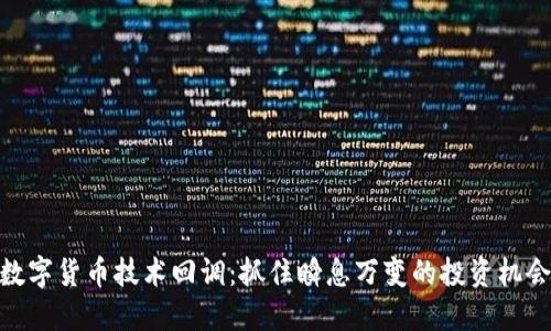数字货币技术回调：抓住瞬息万变的投资机会