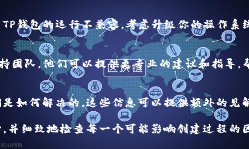 创建TP钱包的步骤相对简单，但有时可能会遇到一些问题导致无法创建。以下是一些可能的解决方案和步骤，帮助你成功创建TP钱包：

### 1. 检查应用程序版本
确保你下载的是TP钱包的最新版本。前往应用商店或TP钱包的官方网站下载最新的应用。如果使用的版本过旧，可能会因为兼容性问题导致创建失败。

### 2. 网络连接问题
创建钱包时，稳定的网络连接至关重要。请确保你的设备连接到一个可靠的Wi-Fi或移动数据网络。如果网络不稳定，可能会导致创建过程中的数据传输错误，从而无法成功创立钱包。

### 3. 检查设备存储空间
请确认你的设备有足够的存储空间。TP钱包在创建过程中需要下载必要的文件，若存储空间不足，可能会使钱包创建失败。清理一些不必要的应用或文件，释放出存储空间后再尝试创建。

### 4. 遵循创建流程
在创建TP钱包时，请确保严格按照步骤进行。通常包括设置钱包名称、密码等，确保这些信息完全符合要求。例如，密码需包含字母与数字组合，并达到最低字符要求。错误的信息输入可能导致无法创建。

### 5. 访问权限设定
某些设备会限制应用的权限，确保TP钱包拥有相应的访问权限，例如存储和网络访问。前往设备的设置，确保TP钱包已被允许访问必要的功能。缺乏权限可能阻碍创建过程。

### 6. 查看系统兼容性
检查你的设备操作系统是否符合TP钱包的最低要求。如果设备过旧，可能会与TP钱包的运行不兼容。考虑升级你的操作系统或使用其他设备来尝试创建钱包。

### 7. 咨询技术支持
如果你尝试了以上所有步骤仍然无法创建TP钱包，建议联系TP钱包的技术支持团队。他们可以提供更专业的建议和指导，帮助你解决具体问题。

### 8. 参考社区和论坛
在TP钱包的用户社区或论坛中，查看其他用户是否遇到相同的问题，以及他们是如何解决的。这些信息可以提供额外的见解和解决方案。

通过以上步骤，你应该能够有效地解决无法创建TP钱包的问题。记得保持耐心，并细致地检查每一个可能影响创建过程的因素。