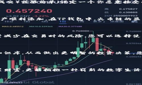 如何通过TP钱包购买火币链：一步步详解

在数字货币的广袤海洋中，火币链（Huobi Chain）作为一种重要的区块链基础设施，承载着无数的经济活动和智能合约。在这篇文章中，我们将领您走进TP钱包，揭开通过它购买火币链的完整指南，让您在数字资产的世界中游刃有余。

第一步：安装TP钱包

首先，您需要在智能手机上安装TP钱包。可以通过App Store或Google Play下载。这款钱包以其易用性和安全性而闻名，兼容多种区块链资产。下载完成后，按照指示进行安装，设置密码，并备份助记词，这些安全措施将保护您的资产。

第二步：创建或导入钱包

完成安装后，您会看到选项来创建一个新钱包或导入已有的钱包。如果您是首次接触数字货币，建议选择创建新钱包。记得将生成的助记词妥善保存，不可丢失，这些字组成了一把打开您数字财富之门的钥匙。

第三步：充值资产

在TP钱包中购买火币链之前，您需要先为钱包充值。您可以通过从其他交易平台转入USDT、BNB、ETH等主流数字货币来进行充值。在钱包界面，选择“接收”，生成您的钱包地址，将其复制并粘贴到您交易所的转账栏目中，完成转账后，检查余额是否到账。

第四步：选择交易对

充值完成后，您可以在TP钱包中找到“交易”或“市场”板块。在这里，搜索火币链相关的交易对，如HT/USDT。点击进入该交易对，您将能看到最新的市场动态和价格走势，确保您对当前市场有一个清晰的了解。

第五步：下单购买火币链

当您准备购买火币链时，点击“买入”选项。在弹出的界面中，您需要输入购买金额，可以选择市价单（以当前市场价成交）或限价单（设定一个你愿意接受的价格）。完成输入后，再次确认订单信息是否正确，最后点击“确认交易”。这一步是您迈向火币链投资的重要一步！

第六步：确认资产到账

购买订单成功执行后，您需要等待交易完成并确认您的火币链资产已入账。可以在钱包中查看余额，确保您的新资产顺利添加。在TP钱包中，火币链的显示将会非常直观，清晰易见。

第七步：安全保管您的数字资产

在您享受交易带来的乐趣时，安全也是不可忽视的部分。定期检查您的钱包安全设置，开启双重认证，与此同时尽量减少在交易时的风险。您可以选择使用冷钱包进行长期保存，保障您的资产安全。此外，学习如何识别诈骗，保持警惕，能够有效保护自己的财富。

第八步：保持学习与更新

区块链技术的发展日新月异，保持学习是每位投资者应有的态度。关注行业动态，参与社区讨论，不断更新自己的知识库，从而做出更明智的投资决策。您可以关注相关的社交媒体频道、论坛，也可以参加线下活动，与其他投资者互动交流。

总结

通过TP钱包购买火币链的过程虽然看似复杂，但只要一步步来，您一定能够成功。在探索这一过程中，您不仅能积累财富，更能拥抱一种崭新的数字生活方式。无论未来的市场如何变化，勇于行动与学习将是您在数字资产海洋中乘风破浪的保证。

通过TP钱包轻松购买火币链，开启您的数字资产之旅！