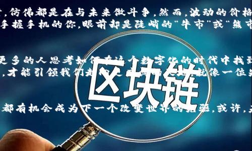 baioti探寻数字货币的先驱：引领金融革命的天才/baioti
数字货币, 比特币, 区块链/guanjianci

引言：货币的未来在指尖触摸之间
在喧嚣的现代金融世界中，数字货币宛如晨雾中的老桥，连接着传统与未来的桥梁。从最初的设想到如今的广泛应用，这场金融革命的背后，究竟是谁在默默地推动着这一切？是的，这是一位勇于打破常规、颠覆传统的天才，他携带着梦想与智慧，开创了一个崭新的金融时代。

初见曙光：比特币的诞生
将目光投向2009年，一个寒冷的冬夜。时光荏苒，一位神秘的天才以“中本聪”的身份悄然降临。他的理想如晨曦般逐渐浮现，旨在创造一种完全去中心化的数字货币。比特币的诞生，不仅仅是一个代码和算法的结合，而是一个全新金融生态的开端。
中本聪深知，传统的金融体系存在着诸多缺陷，诸如中心化控制、欺诈和高昂的交易费用。他希望通过比特币，让每个人都能平等地参与到金融交易中。想象一下，犹如长城一样坚固的区块链技术，正是他为我们架起信任的堡垒。这一切的成功，与他对社会公正的追求息息相关。

智能合约的引入：金融的自我执行
而在比特币之后，另一个伟大的创新涌现出来，那便是智能合约。这一伟大的构想，像是在一片繁星中绽放的烟花，给予传统契约一种全新的生命。它不仅仅是冷冰冰的代码，更是充满人性化的情感，是对信任的深刻再现。
想象一次美好的交易，卖家与买家在一个如诗如画的环境下相遇。交易完成后，智能合约立刻执行，资金如雨后春笋般安全地转移，合同即刻生效，绝不拖泥带水。这样的场景，不正是我们对传统交易最大幻想的实现吗？

数字货币的全球化潮流
随着时间的推移，越来越多的数字货币如雨后春笋般涌现。但每一枚数字货币的背后，都有其独特的力量。无论是以太坊、瑞波币还是莱特币，它们各自代表了一种全新理念，一种意图改变全球金融风潮的使命。
在这个数字货币的世界中，交易如同一次航海，乘风破浪，有时也会面临风暴。唯有不懈努力，才能在激荡的潮流中找到自己的位置。正是在这个过程中，无数的创业者与梦想家共同谱写了一曲关于希望与勇气的华章。

涌动的市场：风险与机遇双重存在
随着数字货币的普及，其市场规模不断扩大，犹如一条奔腾不息的河流。每当人们坐在电脑前，点击“买入”、