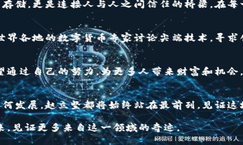   赵立坚：用热情铸就数字货币的未来之路 / 
 guanjianci 赵立坚, 数字货币, 区块链 /guanjianci 

引言：探索数字货币的新领域
在科技迅猛发展的今天，数字货币已经成为全球金融体系中不可忽视的重要一环。尤其在中国，赵立坚作为新兴数字货币领域的代表，正在通过独特的视角和深入的见解，为这一伟大的时代变革提供宝贵的思考。他的挖矿之旅，不仅是对数字货币本质的探索，更是对未来金融生态的一次大胆触碰。

赵立坚：立足潮流、引领趋势
赵立坚，这个名字如今在数字货币的世界中频频出现。出生于一个充满求知欲的家庭，赵立坚从小就对科技和数字化产生了浓厚的兴趣。他的职业生涯伊始是在一个传统的金融机构，然而随着数字科技的飞速发展，他意识到了传统金融模式的局限性。于是，他毅然转身，投身于数字货币的世界。 

挖矿的魅力：从零开始的探索
在赵立坚的眼中，挖矿不仅仅是一个简单的赚钱方式，更是一场关于知识、技术与战略的冒险。想象一下，一个清晨，赵立坚在自己的工作室中，映入眼帘的是带有LED灯光闪烁的矿机，正如繁星般在黑暗中闪耀。他的每一次手机刷新，都是对市场波动的敏锐捕捉，每一次数据分析，都是对矿机性能的精确计算。这一切都在昭示着，挖矿的魅力不仅在于数字的积累，更在于技术的不断革新。

区块链的神奇：数字未来的基石
区块链，这一听起来复杂的概念，实际上就像是一条蜿蜒的河流，流淌着每一笔交易与信息。在数字货币的挖掘过程中，赵立坚深深体会到了区块链的价值，它不仅是保障安全与透明的机制，更是重构信任与价值体系的基础。他用心探索每一个区块，仿佛在等待着时光的洪流，将他的努力与付出转化为丰硕的果实。

挑战与机遇：他在挖矿路上遇见的风浪
挖矿之路并非一帆风顺，赵立坚在过程中遭遇了各种各样的挑战。网络波动、市场崩盘、政策变动，每一个因素都可能导致他的计划瞬间瓦解。然而，正是这些困难，锻造了赵立坚的坚韧与信心。他曾在一次技术会议上，分享了自己的挫折与反思：“每一个成功的背后，都是无数次失败的积累。正是这些苦楚成就了我今日的成就。”

独特的视角：洞察未来的商业逻辑
作为数字货币的积极参与者，赵立坚以独特的视角洞悉市场变迁。在他看来，未来的商业逻辑必然是建立在数据共享与信任机制之上的。他相信，数字货币不仅仅是价值的存储，更是连接人与人之间信任的桥梁。在每一个交易背后，都蕴藏着用户的个性与需求，理解这一点，才能在竞争中立于不败之地。

技术的力量：推动行业变革的催化剂
在数字货币的宇宙中，技术被赋予了无与伦比的力量。赵立坚始终认为，区块链与数字货币的结合，是推动整个金融行业变革的催化剂。他积极参与各种技术交流大会，与世界各地的数字货币专家讨论尖端技术，寻求创新思路。他的目标不仅是实现个人的财富积累，更希望推动整个行业向前发展。

建设数字经济的蓝图：愿景与使命
在探索的过程中，赵立坚逐渐描绘出一幅宏伟的数字经济蓝图。在他的愿景中，数字货币将成为全球贸易的新引擎，打破传统金融的壁垒，让金融服务真正实现普惠。他希望通过自己的努力，为更多人带来财富和机会，让每个在数字经济中探索的人都能够获得成功。他相信，这不仅是个人的使命，更是时代赋予的责任。

结语：不断前行的探索者
赵立坚的挖矿之旅，既是对数字货币世界的探索，也是对自身价值的重新定义。在这条充满挑战和机遇的道路上，他在不断坚持与反思中前行。无论未来的数字货币将会如何发展，赵立坚都将始终站在最前列，见证这场伟大的时代变革。如此热情如火的探索，谁又能抗拒这和晨曦中的高峰般的无限魅力呢？

在数字货币的世界中，一切皆有可能，而赵立坚正是这个世界中的一位探索者。随着技术的进步与思维的碰撞，未来的道路在他的脚下延展。让我们共同期待，在不久的将来，见证更多来自这一领域的奇迹。