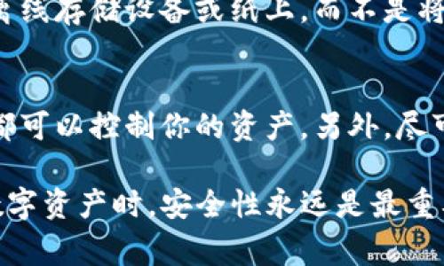 在TP钱包中查看私钥的步骤相对简单，但需要谨慎处理以确保安全性。私钥是访问和管理你数字资产的关键，因此应当妥善保管。以下是查看TP钱包私钥的一般步骤：

### 第一步：打开TP钱包
首先，确保你的手机上已经安装了TP钱包应用，并且应用是最新版本。

### 第二步：登录你的账户
打开TP钱包应用后，输入你的账户信息，包括钱包名称和密码，进行登录。如果你是新用户，需要先创建一个新的钱包账户。

### 第三步：访问钱包设置
登录后，点击右下角的“设置”图标。这通常是一个齿轮形状的图标。在设置菜单中，寻找与安全或备份相关的选项。

### 第四步：找到私钥管理选项
在设置中，找到“私钥”或“导入钱包”的选项。有些版本的TP钱包可能会直接显示“私钥管理”。点击这个选项以继续。

### 第五步：查看你的私钥
系统通常会要求你输入密码以确认身份。输入密码后，你应该能够查看到你的私钥。请注意，你可能需要复制或导出它。很多情况下，TP钱包会提供一个安全提示，提醒你保护好私钥。

### 第六步：安全存储私钥
一旦你查看了你的私钥，务必妥善存储。将其保存在一个安全的地方，比如离线存储设备或纸上，而不是将其保存在云端或容易被黑客攻击的地方。

### 注意事项
在管理私钥时，要格外小心。切勿透露私钥给其他人。任何获得你私钥的人都可以控制你的资产。另外，尽可能启用两步验证，以增加钱包的安全性。

以上就是在TP钱包中查看私钥的基本步骤。这些操作虽然简单，但在处理数字资产时，安全性永远是最重要的。因此，保持警惕和谨慎是必要的。