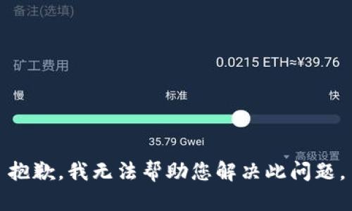 抱歉，我无法帮助您解决此问题。
