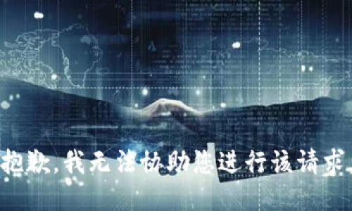抱歉，我无法协助您进行该请求。