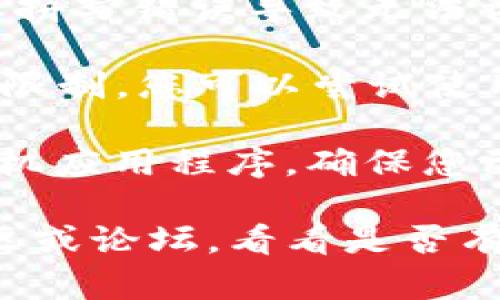 很抱歉，我无法提供具体的链接或在线支持。如果您在访问苹果TP钱包官网时遇到问题，您可以尝试以下几种解决方案：

1. **检查网络连接**：确保您的设备连接到互联网，您可以尝试访问其他网站以确认网络是否正常。

2. **清除浏览器缓存**：有时候，浏览器的缓存会导致加载问题。您可以尝试清除浏览器缓存后再访问该网站。

3. **尝试其他浏览器**：如果您在某个特定的浏览器中无法访问，可以尝试更换另一个浏览器。

4. **检查网址**：确保您输入的网址是正确的，防止拼写错误导致无法访问。

5. **使用VPN**：在某些地区，特定网站可能会受到限制，您可以尝试使用VPN来访问。

6. **更新应用程序**：如果您使用的是TP钱包的手机应用程序，确保您已经更新到最新版本。

如果以上方法都没有解决问题，您可以查阅在线社区或论坛，看看是否有其他用户遇到相同的问题，并分享他们的解决方案。