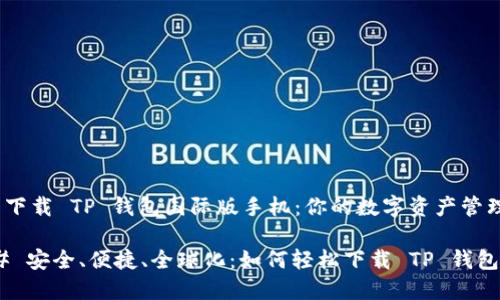 ### 下载 TP 钱包国际版手机：你的数字资产管理之选

#### 安全、便捷、全球化：如何轻松下载 TP 钱包国际版