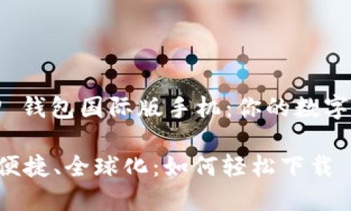 ### 下载 TP 钱包国际版手机：你的数字资产管理之选

#### 安全、便捷、全球化：如何轻松下载 TP 钱包国际版