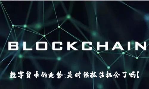 数字货币的走势：是时候抓住机会了吗？