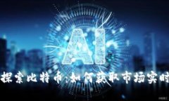 深入探索比特币：如何获取市场实时动态
