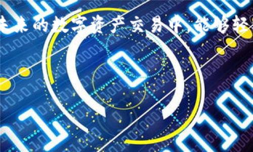 华为手机用户如何轻松下载TP钱包

在当今数字货币日渐兴起的时代，拥有一个安全、便捷的钱包是每位用户的必需品。TP钱包作为一种新兴的数字资产管理工具，备受广大用户的青睐。无论你是加密货币的新手还是资深玩家，下载并使用TP钱包都能帮助你更好地管理和交易你的数字资产。今天，我们就来详细介绍在华为手机上如何下载TP钱包，让你的数字货币之旅从这里开始。

步骤一：准备工作

在开始下载之前，确保你的华为手机已连接到稳定的网络，并且设备的存储空间足够。你也可以提前了解TP钱包的功能和特点，以便在使用时更好地满足你的需求。

步骤二：访问应用商店

打开你的华为手机，找到并点击“应用市场”图标，这个图标通常以购物袋的形式出现在手机主屏幕上。在这里，你可以找到各种应用程序，这也是下载TP钱包的主要场所。

步骤三：搜索TP钱包

在应用市场的搜索框中，输入“TP钱包”或“TokenPocket”进行搜索。随后，系统会展示相关的应用列表。在这里，确保你选择的是官方版本，以确保安全和功能的完整性。

步骤四：下载安装

点击TP钱包的图标进入应用详情页面，查看应用的介绍、评分以及用户评价，确认无误后，点击“下载”或“安装”按钮。系统会自动进行下载，并在下载完成后进行安装。这一过程可能需要几分钟的时间，请耐心等待。

步骤五：打开TP钱包

安装完成后，返回手机主屏幕，找到TP钱包的图标并点击打开。在首次使用时，应用可能会提示你进行权限设置，例如访问你的联系人或相机等，请根据自己的意愿进行选择。

步骤六：创建或导入钱包

打开应用后，你将看到创建新钱包或导入已有钱包的选项。如果你是新用户，可以选择“创建钱包”，按照应用的指引设置密码和备份助记词；若你已有钱包，可以选择“导入钱包”，输入助记词或私钥进行导入。

步骤七：探索TP钱包的功能

成功创建或导入钱包后，你已经完成了下载并设置TP钱包的所有步骤。现在，你可以愉快地探索TP钱包的各种功能，比如转账、收款、交易和资产管理等。通过简单的操作，你可以实现快速的数字资产管理，享受数字货币带来的便利。

总结

通过以上步骤，你已经成功在华为手机上下载并安装了TP钱包。随着数字货币的普及，掌握这一管理工具，将为你的生活带来更多的便捷和可能性。希望你在未来的数字资产交易中，能够轻松自如，安全高效。

如有任何问题或需进一步指导，不妨随时查阅TP钱包的官方文档或在线社区，获取更多信息。祝你在数字货币世界中一帆风顺！ 

如何在华为手机上下载TP钱包，让你的数字资产安全无忧