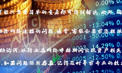 关于“TP钱包为何没有网络连接”这个问题，可能有多种原因导致网络连接出现问题。以下是一些可能的原因和建议的解决方法，希望能帮助你找到问题的所在。

1. 网络信号问题
首先，最常见的原因是您的设备可能当前处于一个网络信号弱的区域。例如，您可能在地下室、远离Wi-Fi路由器或者移动信号强度不足的地方。这种情况下，您可以尝试移动到信号更强的区域，或者重新连接Wi-Fi网络。确保您的设备能够访问互联网通常是使用TP钱包的重要前提。

2. 应用程序故障
另外，有时TP钱包的应用程序可能会遇到故障或者需要更新。您可以尝试关闭应用程序并重新启动，或者检查应用商店是否有可用的更新版本需要下载。如果旧版本出现问题，更新到最新版本可能会解决无网络的情况。

3. 服务器维护或故障
有时候，TP钱包的服务器可能正在进行维护或者出现故障，这会导致用户暂时无法连接网络。您可以查看TP钱包的官方网站或社交媒体平台，看看是否有相关的通知或更新。如果是服务器问题，通常需要稍等片刻，待维护完成后再尝试使用。

4. VPN或防火墙设置
如果您正在使用VPN或特定的防火墙设置，可能会干扰TP钱包的网络连接。请尝试暂时关闭VPN，看看是否能够恢复连接。有些防火墙可能会屏蔽特定应用程序的网络访问，您需要检查相关设置。

5. 设备软件问题
在某些情况下，设备本身的系统问题也可能导致应用程序无法正常连接网络。尝试重启您的手机或电脑，有些小问题可能只需要简单的重启即可得到解决。此外，确保您的操作系统是最新的，系统的更新往往能修复潜在的漏洞和问题。

6. 联系客服支持
如果以上方法都没有解决您的问题，您可以考虑联系TP钱包的客户支持。他们可以提供更加专业的解决方案，帮助您排除网络连接的问题。通常，客服会要求您提供一些具体的信息，以帮助他们诊断问题的根源。

7. 备份与安全
在网络恢复之前，无论在哪种情况下，确保您的资产安全都是重要的。定期备份您的钱包信息，并妥善保管私钥和恢复助记词，以防止在网络中断期间出现资产损失的情况。

总体而言，TP钱包的网络问题可能与多种因素相关，希望以上列出的几种情况和解决方案能够帮助您找到问题的根源。如果问题依然存在，记得及时寻求专业的技术支持。