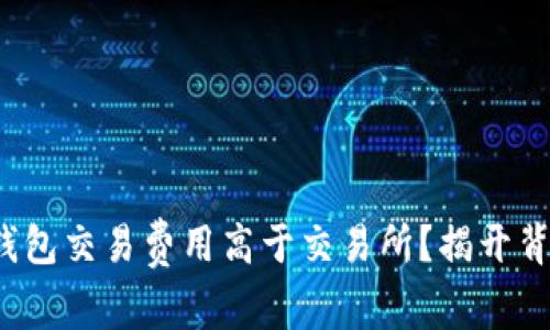 : 为何TP钱包交易费用高于交易所？揭开背后的秘密！