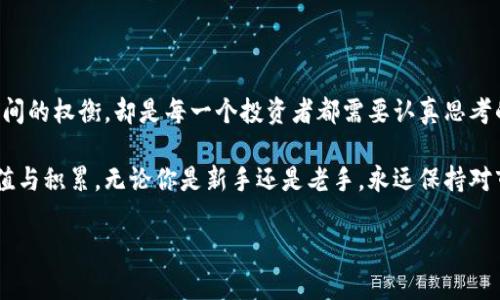 TP钱包换币，轻松实现数字资产增值的快速通道

走入数字货币的世界，换币的速度与安全性相辅相成，选择正确的工具至关重要。

在这个数字经济飞速发展的时代，越来越多的人开始关注数字货币的投资与使用。TP钱包作为一种安全且功能强大的数字货币钱包，在换币的过程中常常被投资者青睐。然而，许多人在使用TP钱包进行换币时，总会心生疑惑：究竟它的换币速度需要多久？

灵活多变的换币时间

换币的过程，就像在晨雾中穿行，充满了不确定性。一般来说，TP钱包换币的时间并没有固定的标准，具体的时间取决于多个因素。如网络拥堵状态、所选择的交易对、以及市场波动等都可能影响换币的速度。

通常情况下，如果网络畅通无阻，用户在TP钱包内进行交易时，换币的过程可能仅需几分钟，甚至更短。然而，若在交易高峰期或网络拥堵时，换币时间可能会延长；这就好比在交通繁忙的城市中行驶，必要时你可能需要耐心等待，驶过那些拥堵的路段。

安全与速度的平衡

在选择换币服务时，许多用户可能会觉得速度是第一位的。然而，在追求快速换币的同时，安全性同样值得关注。在TP钱包兑换时，其内部的智能合约机制会保证每一次交易的安全性，确保用户的资产不会面临风险。这样的安全防护，就像冷漠而坚固的老桥，跨越在流动的河流之上，给予过往行人无形的保障。

在数字货币市场，稀缺性与时效性的博弈让每一次换币都充满了风险与机遇。因此，用户在使用TP钱包换币后，应该时刻关注市场波动，并小心控制自身的投资策略。

如何加速换币过程

为了提高换币的速度，用户在TP钱包中可以采取一些小技巧。例如，选择流动性较强的交易对，通常能够在短时间内完成换币，带来优质的交易体验。此外，在选择换币的时间时，用户也可考虑在非高峰时段进行操作，从而避开网络拥堵的“交通高峰”。

小贴士：资产的巧妙方式

很多投资者常常对换币的频率与时机充满困惑。但其实，只要你临场把握，就可以如同在晨光中捕捉灵动的泡沫，将资产在合适的时机进行调配，以求得更大的收益。可以设置定期观察市场动态，比如每天清晨或傍晚，关注自己的数字资产表现，及时调整换币策略。

总结：智慧选择，掌控进程

在这条数字资产投资之路上，选择合适的工具，无疑是成功的一半。TP钱包为我们带来了快速、便捷的换币体验，但在速度与安全之间的权衡，却是每一个投资者都需要认真思考的课题。

在换币的过程中，时间或许是我们最宝贵的资源之一。希望每一位用户都能明智决策，在TP钱包的帮助下，轻松实现数字资产的增值与积累。无论你是新手还是老手，永远保持对市场的敏锐观察，将会是你在这一领域持续前行的关键所在。

在快速变化的市场中，行动与判断常常决定了资产的未来。