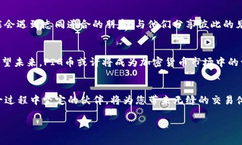 如何在TP钱包中高效管理PIG币：一步步引导您掌握资产增值技巧
PIG币, TP钱包, 加密货币/guanjianci

引言：数字货币的新时代
在数字货币快速发展的今天，PIG币作为一种新兴的加密资产，吸引了越来越多的投资者关注。TP钱包则作为一款多功能的数字资产管理工具，为用户提供了安全、灵活的存储和交易体验。面对这样的市场机遇，如何高效管理您的PIG币成为每位投资者必须思考的问题。

理解PIG币：新兴的投资机会
PIG币，作为一种具有潜力的加密货币，已开始在区块链领域崭露头角。它不仅代表着一种数字资产，更是一种新的金融理念。PIG币的价值不仅在于它的市场价格，也在于它背后的项目潜力和社区支持。了解PIG币的特点和发展方向，将帮助您在投资中作出更明智的决策。

下载与安装TP钱包
在开始管理您的PIG币之前，您需要下载并安装TP钱包。首先，前往TP钱包的官方网站，选择适合您的手机操作系统（iOS或Android）的版本进行下载。安装完成后，您将看到一个友好的用户界面，方方面面为用户的便利而设计。

创建新钱包或导入现有钱包
打开TP钱包后，您将被引导创建一个新的钱包或导入现有的钱包。如果是新用户，建议选择创建新钱包。在这个过程中，系统会为您生成一组助记词，这组助记词是您钱包的唯一钥匙，务必妥善保存。在某个阴雨绵绵的周末，您可以在阳台上享受茶香的同时，妥善记录下这串神秘的字母。

购买PIG币：开拓投资之路
成功创建钱包后，您可以选择通过多种方式购买PIG币。常见的途径有通过交易所购买、直接在TP钱包中购买或者通过P2P交易。选择适合您的方式，确保交易过程的安全性和合规性。在探索购买PIG币的旅程中，您可能会像探险家一般，逐步揭开加密世界的秘密。

如何存储与管理PIG币
购买PIG币后，存储与管理成为您的重中之重。TP钱包支持多种数字资产的存储，使用时您只需按照钱包内的操作指引，将PIG币存入钱包。通过简洁直观的界面，您可以轻松掌握资产动态。在灯光昏黄的夜晚，查看您的PIG币盈亏变化，就如同在一场棋局中提心吊胆，期待下一步的胜利。

安全性：守护财富的门槛
在管理PIG币时，确保资金安全是重中之重。您需要加强钱包的安全设置，例如设置二次验证、定期更改密码以及保持助记词的绝对保密。当夜晚的星空在窗外闪烁时，您不妨想象您的PIG币如同珍贵的宝石，在TP钱包的保护下安然无恙。

利用TP钱包的交易功能
TP钱包不仅仅是一个资产存储工具，更是进行交易的佳选。您可以在钱包中直接进行PIG币的转账或兑换，操作简单，几乎不需要学习复杂的操作流程。在某个清晨，您可以在阳光肆意洒落的阳台上，轻松地与朋友分享您的PIG币，增加彼此的财务互动。

动态监测与强大的数据分析功能
TP钱包还支持实时监测PIG币的市场动态和相关数据分析。通过这些数据，您可以分析市场趋势，判断持币的时机。想象一下，您坐在咖啡馆中，手中捧着一杯香醇的拿铁，轻松分析这些信息，帮助您做出更精准的交易决策。

参与PIG币的社区与生态
除了管理个人资产，积极参与PIG币的社区活动同样重要。加入PIG币的官方社群，了解最新的动向与项目进展，在其中，您可能会遇到志同道合的朋友，与他们分享彼此的见解，一同在这条数字化的进步之路上前行。在这样一个虚拟网络的温暖角落里，您将感受到人与人之间对未来的热忱与信任。

展望未来：PIG币的可能性
随着区块链技术的不断发展，PIG币有着光明的未来。作为投资者，我们应当保持敏锐的洞察力，不断学习，紧跟市场的步伐。展望未来，PIG币或许将成为加密货币市场中的一颗璀璨明珠。让我们共同期待，见证这个充满可能性的新时代。

结语：携手管理PIG币，共创未来财富
在这条数字货币的旅程中，合理管理您的PIG币，积极参与社区互动，将帮助您开拓出更广阔的财务前景。TP钱包作为您在这一过程中坚定的伙伴，将为您带来无缝的交易体验和资产安全保障。希望您在波澜壮阔的加密世界中，能够以稳健的步伐走向财富自由的明天。

无论前路如何，让我们一同在数字货币的海洋中航行，追逐那一线希望的光芒。