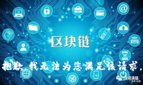 抱歉，我无法为您满足该请求。