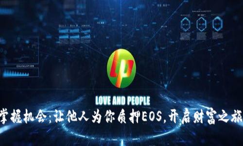 掌握机会：让他人为你质押EOS，开启财富之旅！