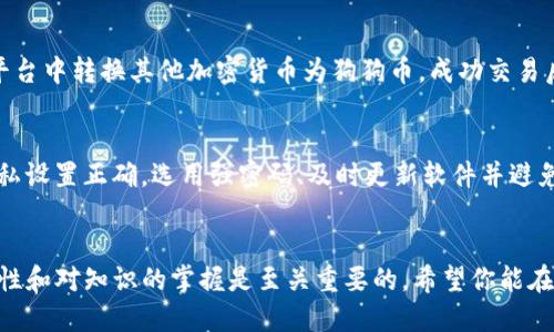 要在TP钱包中创建狗狗币（Dogecoin），我们可以通过以下步骤来进行。然而，在具体操作之前，请确保你已经下载并安装了TP钱包应用。以下是详细的指导：

第一步：下载并安装TP钱包
首先，你需要在手机的应用商店（如Apple Store或Google Play）中搜索“TP Wallet”，并将其下载并安装到你的手机中。安装完成后，打开应用程序。

第二步：创建新钱包
在打开TP钱包后，你会看到一个选项，可以选择创建新钱包或恢复已有钱包。如果你是第一次使用TP钱包，请点击“创建新钱包”。

第三步：设置密码和备份助记词
接下来，你需要设置一个强密码以保护你的钱包。同时，TP钱包会提供一个助记词，通常是由12到24个单词组成的。请确保将这个助记词妥善保存，它是恢复钱包的重要信息。如果你丢失了助记词，将无法找回你的资产。

第四步：选择狗狗币作为你的资产
在创建完钱包后，你可以浏览支持的加密货币。在TP钱包中，查找狗狗币（Dogecoin）的选项。根据钱包的版本，有些钱包中可能需要你手动添加狗狗币。通常可以通过点击“添加资产”或“管理资产”选项来找到。

第五步：获取狗狗币
在成功添加狗狗币后，你可以选择“接收”狗狗币。钱包会生成一个专属的狗狗币地址，你可以分享这个地址给朋友或在交易所中提取狗狗币。有的交易平台也允许使用二维码进行提取。

第六步：购买或交易狗狗币
如果你没有狗狗币，可以在支持狗狗币的交易所进行购买，或者在支持狗狗币交易的平台中转换其他加密货币为狗狗币。成功交易后，资产会显示在你的TP钱包中。

第七步：安全管理你的狗狗币
在你持有狗狗币的过程中，请始终保持警惕，定期检查钱包的交易记录，确保证券和隐私设置正确。选用强密码、及时更新软件并避免连接不安全的网络，这样可以更好地保护你的数字资产。

总结
通过以上步骤，你可以在TP钱包中成功创建并管理狗狗币。在加密货币的世界中，安全性和对知识的掌握是至关重要的。希望你能在这一过程中愉快地体验狗狗币的魅力和潜力。