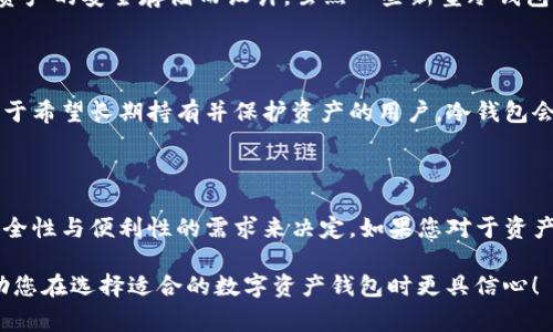 在数字资产管理中，选择合适的钱包类型至关重要。在这方面，TP钱包（通常是指Trust Wallet）和冷钱包（如硬件钱包）各有其优势和劣势。接下来，我们将以这两种钱包为基础，通过对比与分析，帮助您判断哪款更适合您的需求。

TP钱包：便捷与灵活的选择

TP钱包是一款流行的数字货币钱包，它强调便捷性和用户友好性。用户可以在手机上轻松管理多种数字货币，随时随地进行交易。TP钱包支持多种区块链，交易速度快，界面简洁易用，适合新手和经常需要进行小额交易的用户。

除了方便的交易功能，TP钱包还提供了去中心化金融（DeFi）和非同质化代币（NFT）等服务，吸引了大量年轻用户。这使得TP钱包不仅仅是一个存储数字资产的地方，更是一个参与区块链生态的入口。

冷钱包：安全第一的选择

冷钱包通常是指硬件钱包，如Ledger Nano S、Trezor等，它们将私钥保存在离线设备中，有效避免黑客攻击和网络威胁。这种钱包类型的最大优点在于安全性，适合长期持有大额数字资产的用户。

使用冷钱包的用户能够将资金安全地存放在不与互联网连接的设备中，极大地降低了被盗取的风险。这对于积累财富、保护长期投资是非常重要的，尤其是在数字货币市场波动剧烈的情况下。

安全性对比

在安全性方面，冷钱包无疑占据上风。它们的设计初衷就是为了解决网络安全问题，通过物理隔离来保护用户的私钥。而TP钱包虽然采用了多重安全措施，如生物识别和密码保护，但终究还是依赖于用户的设备和网络环境，这就使其在安全性上有所不及。

使用便捷性对比

如果你的目标是快速而频繁地进行交易，TP钱包无疑是更好的选择。它的用户界面友好，且支持多种资产交易，适合日常使用。而冷钱包的使用过程中需要将设备连接到电脑或手机，通常步骤更为复杂，尤其是对于新手用户来说，可能会感到困惑。

功能性对比

TP钱包不仅支持数字货币的存储，还提供了丰富的功能，包括交易所的集成、DeFi服务以及NFT市场等，使其功能性非常强大。而冷钱包主要是为了资产的安全存储而设计，虽然一些新型冷钱包也开始逐步支持某些功能，但整体丰富性仍然不及TP钱包。

目标用户分析

如果您是一个频繁交易的投资者，或者是区块链新手，TP钱包会是更合适的工具。它便于管理您日常的数字资产，并且可以让您实时参与市场。而对于希望长期持有并保护资产的用户，冷钱包会是更保险的选择，能够确保您的财富安全。

结论：选择适合自己的钱包

综上所述，TP钱包和冷钱包各具特色，适用于不同类型的用户。在数字资产管理中，选择最合适的钱包应根据个人使用场景、风险承受能力以及对安全性与便利性的需求来决定。如果您对于资产的安全性有更高的要求，同时也考虑长期投资，冷钱包是更值得信赖的选择。反之，如果您追求便利，并且频繁参与交易，TP钱包的优势将更为明显。

最终，无论您选择哪种钱包，确保定期备份您的密钥和助记词，并遵循最佳安全实践，可以大幅降低风险，保护您的数字财富。希望这些内容能够帮助您在选择适合的数字资产钱包时更具信心！