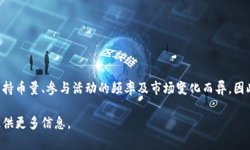 以太坊钱包的福利通常包括交易奖励、持币分红和其他推广活动等。具体的福利金额因个人持币量、参与活动的频率及市场变化而异，因此很难给出一个固定的数字。每年获益可能从几美元到几千美元不等，具体取决于多种因素。

如果你想深入了解以太坊钱包的潜在福利和收益，请指定你感兴趣的领域，我将乐意为你提供更多信息。