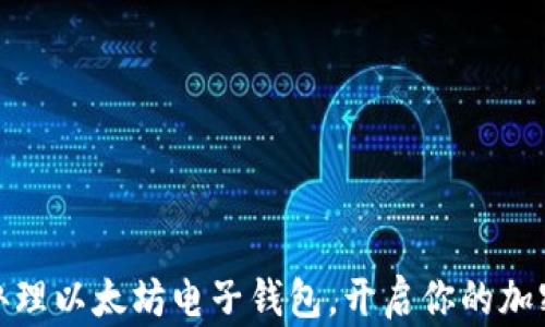 
如何轻松办理以太坊电子钱包，开启你的加密货币之旅