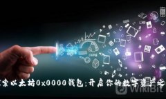 探索以太坊0x0000钱包：开启你的数字资产之旅