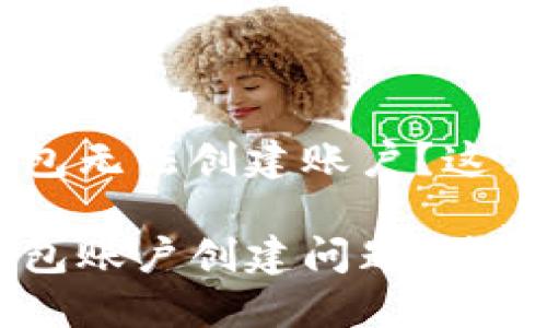 你的以太坊钱包无法创建账户？这里有解决方案！

解决以太坊钱包账户创建问题，快速上手数字货币