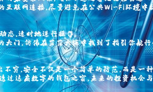   创建你的以太坊钱包：安全、简便且高效的步骤 / 
 guanjianci 以太坊钱包, 加密货币, 安全存储 /guanjianci 

引言：进入以太坊的世界
想象一下，晨光透过窗帘洒在你桌子上的纸币与硬币之中，然而在这个过程中，纸币的价值正在悄悄消失。相对而言，数字货币逐渐成为当今金融市场的主流，而以太坊则犹如一颗璀璨的明珠，在技术与财富的交汇处闪耀。
创建一个以太坊钱包，犹如为你的数字财富建立一座坚固的堡垒，然而如何顺利地迈出这一步呢？无论你是新手还是经验丰富的投资者，本文将为你提供详细的指导，以安全、简便的方式开启你的以太坊旅程。

第一步：选择你的以太坊钱包类型
正如选择一款适合你个人风格的手表，有多种以太坊钱包可供选择，每种都有其独特的属性。以下是几种常见类型：
ul
listrong热钱包：/strong这个选项适合习惯频繁交易的你。热钱包如同一个随时开门的便利店，方便快捷，用户体验极佳。它们通常以应用程序或网页的形式出现，能够随时随地访问你的以太币。/li
listrong冷钱包：/strong对于那些注重安全的人，冷钱包提供了极高的安全性。想象一下你家里的保险箱，确保你的金银财宝得到妥善保管。冷钱包通常以硬件设备的形式存在，如Ledger和Trezor，或通过纸钱包的形式，不直接连接互联网。/li
listrong桌面钱包：/strong这是一款下载到个人电脑上的钱包。它将便捷与安全结合，适合那些想要在自己熟悉的工作环境中管理资产的用户。/li
listrong移动钱包：/strong如果你是一个频繁出行的人，移动钱包几乎是你的“随身金融助手”。它们的操作简便，适合日常小额交易。/li
/ul

第二步：下载并安装钱包
选择好你需要的钱包后，接下来便是下载与安装的过程。请务必选择官方网站，以确保你的钱包安全无虞。在这些官方网站中，你能够找到的下载链接，类似于在一家大型书店寻找喜爱的书籍。
在安装过程中，系统会引导你逐步完成各项设置。填写信息的时候，请记得将其妥善保管，这些信息就如同你钥匙的记忆，丢失后可能会让你无法访问你的数字财富。

第三步：创建新的以太坊地址
一旦安装完成，打开钱包，你会被要求创建一个新的以太坊地址。这个地址就像是你的邮寄地点，而以太坊则是这封信件。系统会要求你设定一个强密码，这个密码是保护你地址的第一道防线。注意，记住这个密码的重要性，或将其写下并妥善保管。
在这一步，钱包通常会提供“助记词”或“密钥短语”给你，这是重置密码、恢复钱包的重要信息。想象一下，这些助记词就像是大海深处的藏宝图，丢失后将无法找到金银财宝。

第四步：资金的为你而来
有了以太坊地址，你就可以开始充值。你可以选择通过交易所购买以太币，或将已有的以太币发送到你创建的钱包地址。使用扫描二维码或复制粘贴的方式，以防错误。
当你成功将以太币充值至钱包后，那份财富就像初春的花朵一样悄然绽放。此刻，查看余额的成就感也许会让你心潮澎湃。

第五步：确保安全——强化防护措施
在这数字世界中，安全永远是重中之重。你需要加强对钱包的保护。首先，启用双重身份验证，就像为你的家安装双锁，确保不速之客无法轻易进入。
同时，定期备份你的钱包数据，就像将家中重要文件存放于保险柜中，防止意外丢失。此外，使用安全的互联网连接，尽量避免在公共Wi-Fi环境中操作，确保信息传递无虞。

第六步：日常管理与使用
创建了以太坊钱包并成功充值后，未来的日常管理将是你探索的旅途。记录好每一次交易，关注市场动态，适时地进行操作。
在这个过程中，试着了解更多有关智能合约、去中心化应用（DApps）的知识。它们将为你开启一扇新的大门，仿佛在茫茫大海中找到了指引你航行的星星。

结语：漫游在区块链的星空下
以太坊钱包的创建简洁而又充满科技感，让你能够在这数字经济的浪潮中乘风破浪。骗子与骗局层出不穷，安全不仅是一个简单的防范，而是一种生活的智慧。
当你每天在丁达尔的光影中浸润，手握着自己的以太币，心中不由自主地浮现那份独立与自由的梦。透过这扇数字的钱包之窗，未来的投资机会与风潮将是无尽的。