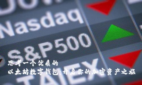 思考一个优质的  
以太坊数字钱包：开启你的加密资产之旅