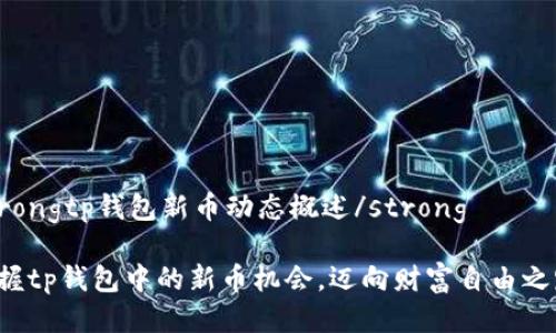 strongtp钱包新币动态概述/strong

把握tp钱包中的新币机会，迈向财富自由之路！