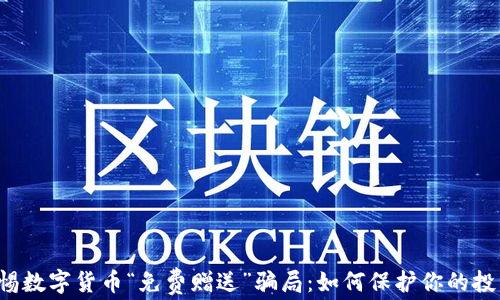 
警惕数字货币“免费赠送”骗局：如何保护你的投资?