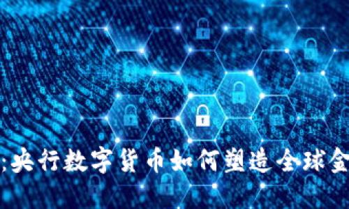 拥抱未来：央行数字货币如何塑造全球金融新生态