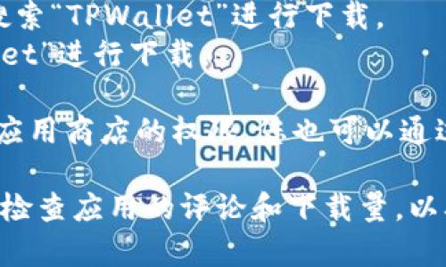 TPWallet是一款用于管理和交易各种加密资产的钱包应用。您可以通过以下几种方式下载TPWallet：

1. **官方网站下载**：访问TPWallet的官方网站，通常会有直接的下载链接，您可以根据您的设备选择下载相应的版本。

2. **应用商店**：
   - 对于Android用户，可以在Google Play商店中搜索“TPWallet”进行下载。
   - 对于iOS用户，可以在App Store中搜索“TPWallet”进行下载。

3. **第三方应用商店**：如果您的设备没有访问官方应用商店的权限，您也可以通过一些可信赖的第三方应用商店（如APKPure等）下载。

在下载TPWallet之前，请确保您下载的是官方版本，并检查应用的评论和下载量，以确保其安全性。