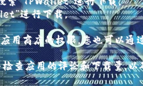 TPWallet是一款用于管理和交易各种加密资产的钱包应用。您可以通过以下几种方式下载TPWallet：

1. **官方网站下载**：访问TPWallet的官方网站，通常会有直接的下载链接，您可以根据您的设备选择下载相应的版本。

2. **应用商店**：
   - 对于Android用户，可以在Google Play商店中搜索“TPWallet”进行下载。
   - 对于iOS用户，可以在App Store中搜索“TPWallet”进行下载。

3. **第三方应用商店**：如果您的设备没有访问官方应用商店的权限，您也可以通过一些可信赖的第三方应用商店（如APKPure等）下载。

在下载TPWallet之前，请确保您下载的是官方版本，并检查应用的评论和下载量，以确保其安全性。