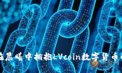 如何在晨曦中拥抱LVcoin数字货币的未来