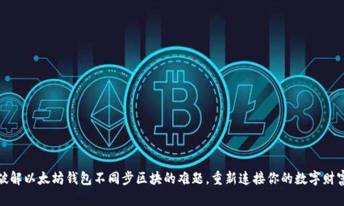 破解以太坊钱包不同步区块的难题，重新连接你的数字财富