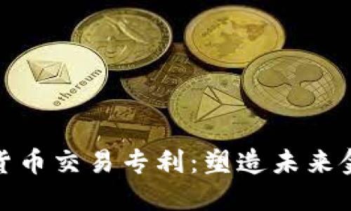 探索美国数字货币交易专利：塑造未来金融的创新之路