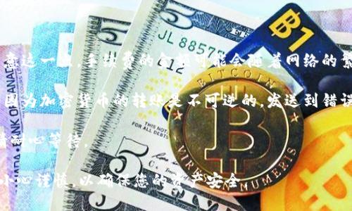 将TP钱包中的以太坊转到火币交易所，可以通过以下步骤进行操作。请注意，在进行任何加密货币交易时，确保您了解相关的交易风险，并小心保管您的私钥和助记词。

### 步骤一：在火币交易所获取以太坊充值地址

首先，您需要在火币交易所登录您的账户。如果您还没有账户，需要提前进行注册和身份验证。在登录后，找到“资产”或“钱包”选项，选择“充值”按钮。

在搜索框中输入“以太坊（ETH）”，然后选择以太坊。系统将显示您的以太坊充值地址。这个地址是一个由字母和数字组成的字符串，通常以“0x”开头。

在火币上获取充值地址后，务必仔细检查该地址是否正确，以免发送到错误的地址。

### 步骤二：在TP钱包中进行转账

打开您的TP钱包应用程序，找到您持有的以太坊。点击以太坊，选择“转账”或“发送”选项。

在转账界面，您需要输入火币的以太坊充值地址。您可以通过长按粘贴按钮将其粘贴到地址框中。再次确保您输入的地址是正确的。

接下来，输入您想转移的以太坊数量。注意，考虑到网络手续费，因此您可能需要预留一部分余额来支付这些费用。

### 步骤三：确认交易信息

在您输入所有信息后，请仔细检查每一项输入的细节，确保没有误操作。确认以太坊地址和数量都无误，确保交易的准确性。

一旦确认无误，您可以点击“确认”按钮。TP钱包将会询问您确认转账，并可能要求您输入密码或进行其他安全验证。

### 步骤四：等待交易确认

一旦您提交了转账请求，TP钱包会将您的以太坊发送到火币。根据以太坊网络的堵塞情况，转账的确认时间会有所不同，可能需要几分钟到半小时不等。

您可以在TP钱包中查看交易记录，跟踪转账状态。同时，也可以在火币的“资产”页面中查看您的以太坊余额是否更新。如果余额在预期时间内没有更新，可以尝试联系火币客服以获取帮助。

### 注意事项

1. **交易费用**：每笔以太坊转账都会产生矿工费，您在转账时需要留意这一点。手续费的金额可能会随着网络的繁忙程度而变化。

2. **地址准确性**：确保您复制并粘贴的火币充值地址是完全正确的，因为加密货币的转账是不可逆的，发送到错误地址的资产将无法找回。

3. **网络拥堵**：在网络利用高峰期，您的转账确认时间可能会延长。请耐心等待。

通过以上步骤，您就能完成从TP钱包向火币的以太坊转账。每一步都需小心谨慎，以确保您的资产安全。