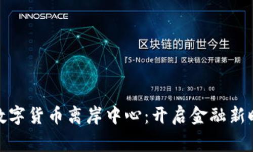 探索国家数字货币离岸中心：开启金融新时代的钥匙