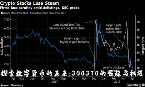 探索数字货币的未来：300370的崛起与机遇