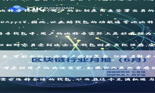 比特币和以太坊钱包虽然在基本功能上有相似之处，例如用于储存、发送和接收加密货币，但它们之间存在显著的差异。下面将详细阐述这两种钱包的不同之处，使得读者更好地理解比特币和以太坊钱包的特点。

钱包的基本概念
钱包在加密货币的世界中，就如同储蓄罐一般，负责存放我们的数字财富。我们不需要亲眼见到这些数字资产的实体存在，就可以通过钱包管理和交易我们的加密货币。加密货币钱包是通过私钥和公钥的组合来确保安全的，每个钱包都有这两种钥匙。

比特币钱包简介
比特币钱包是专门为比特币（BTC）设计的，它们的主要功能是存储比特币。比特币网络利用区块链技术，使得每笔交易都具备不可篡改性和透明性。在比特币钱包中，用户的私钥是用来签署交易的，这种签名过程确保了只有拥有私钥的人才能使用存储在该钱包中的比特币。

以太坊钱包简介
以太坊钱包则是用于存储以太坊（ETH）及其相关代币（如基于ERC-20标准的代币）。以太坊网络不仅支持数字货币，还支持智能合约和去中心化应用（DApps）。因此，以太坊钱包的功能通常比比特币钱包更为复杂，除了能存储以太坊外，还能为用户提供与智能合约交互的能力。

技术差异
比特币和以太坊在技术架构上有所不同。比特币采用了一种较为简单的UTXO（未花费交易输出）模型，而以太坊则使用账户余额模型。具体来说，在比特币钱包中，用户的比特币实际上是被存储为一个个独立的UTXO，而在以太坊钱包中，用户只需关注账户的总余额和其内部状态。这种根本性的差异也导致了两者在交易方式和费用结构上的不同。

安全性方面的考量
安全性是任何一种加密货币钱包最重要的因素。比特币钱包和以太坊钱包都可以是“热钱包”或“冷钱包”。热钱包是指连接到互联网的钱包，方便交易但相对容易受到攻击；冷钱包则是离线保存，安全性更高但使用不便。因此，无论是比特币还是以太坊，用户都应该根据自己的需求选择合适类型的钱包。

用户体验与易用性
比特币和以太坊的钱包在用户体验上也有所不同。比特币钱包一般比较简单明了，适合新手用户，而以太坊钱包由于其额外的功能，如与智能合约的交互，可能会让一些用户感到复杂。但随着技术的发展，许多现代以太坊钱包正在致力于提升用户体验，使得操作更加直观方便。

应用场景与生态系统
比特币作为数字黄金，主要用于价值储存和支付，而以太坊则被广泛应用于去中心化金融（DeFi）、非同质化代币（NFT）等领域。因此，选择哪种钱包还需考虑到用户的具体需求。如果你只是想要存储一些比特币，可能一个简单的比特币钱包就足够；而如果你是个开发者或者对DeFi领域感兴趣，那么一个以太坊钱包将是你的不二之选。

总结
综上所述，比特币钱包和以太坊钱包在功能、技术差异、安全性、用户体验以及应用场景上都有不同之处。对用户而言，了解这些差异有利于根据自己的需求选择合适的钱包，从而在这个充满机遇与挑战的加密货币世界中，更好地管理自己的资产与投资。

这样的结构可以帮助读者充分理解比特币和以太坊钱包之间的异同，在选择适合自己的加密货币钱包时，做出更为明智的决策。