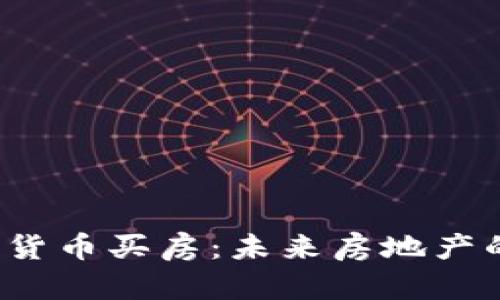 : 用数字货币买房：未来房地产的新趋势！