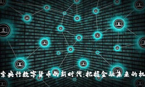 探索央行数字货币的新时代：把握金融未来的机遇