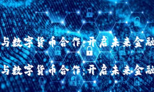 焦点科技与数字货币合作：开启未来金融的新画卷

焦点科技与数字货币合作：开启未来金融的新画卷