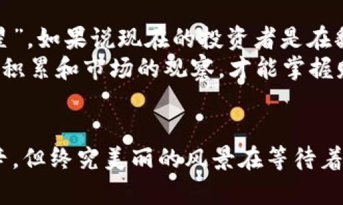 投资数字货币股票：开启财富之门的第一步
数字货币, 股票, 投资/guanjianci

一、什么是数字货币股票？
在这个瞬息万变的数字时代，数字货币股票如同晨雾中的老桥，连接着传统金融与新兴科技的世界。数字货币股票，简单来说，就是通过上市公司持有的数字货币资产或相关业务进行投资的股票。这些公司不仅仅是技术的先行者，更是市场的探索者，以创新的姿态引领着未来的方向。随着比特币、以太坊等数字货币的崛起，越来越多的投资者开始关注这些与虚拟货币有着千丝万缕联系的股票投资。

二、为什么要投资数字货币股票？
想象一下，当晨曦的第一缕阳光洒在科技公司的办公楼时，它们所孕育出的不仅仅是程序和代码，还有可能是改变世界的技术。投资数字货币股票的理由多种多样，但其中最重要的是数字货币市场的巨大潜力。自2010年以来，比特币的价格从零飙升至数万美元，这不仅让早期的投资者获得了巨额回报，也引发了全球范围内对数字货币的热烈讨论。
此外，许多上市公司如特斯拉、Square等，已开始将数字货币作为资产配置的一部分，这显示出它们对数字货币的信心。这些公司在行业内的领导地位加上潜在的市场价值，构成了对投资者的强大吸引力。正如晨雾中的老桥，投资数字货币股票或许会让我们渡过一条通往未来财富的新河。

三、如何选择数字货币股票？
在选择数字货币股票时，就像在林间小道上行走，需要仔细甄别前方的方向。首先，投资者需要关注公司的基本面。公司的财务状况、管理团队的背景、商业模式的独特性等，都是评估公司未来潜力的重要因素。例如，一些公司可能在数字货币挖矿上投入重金，而其他公司则可能专注于区块链技术的开发。了解这些可以帮助投资者找到那些未来可能脱颖而出的公司。
其次，市场趋势也是不可忽视的重要因素。观察数字货币市场的波动、政策环境的变化、行业技术的迭代，都能够为投资决策提供有价值的参考。比如，当监管机构发布对数字货币市场的新政策时，市场可能会出现剧烈波动，这时及时作出反应就显得尤为重要。

四、投资数字货币股票的风险
尽管数字货币股票具有很高的投资潜力，但它们也伴随着一定的风险。这些风险就像是夜空中的星星，虽然璀璨，但也有可能隐藏在黑暗的乌云下。市场波动性是数字货币行业最大的特点之一，投资者可能在短时间内遭遇巨额损失。投资者需要做好心理准备，保持冷静，避免因恐惧而做出错误的决策。
此外，数字货币股票的法律和监管环境也在不断变化。例如，某些国家可能会禁止数字货币交易，或者对相关企业实施严格的监管政策，这些都可能对公司的股价产生直接影响。因此，深入了解所在国家和地区的政策动态，对于投资者来说，是一项必不可少的功课。

五、成功案例分享
回顾成功的投资案例，如同漫步在历史的长河中，每一步都是智慧的结晶。其中，悲剧与辉煌交错，特斯拉无疑是一个生动的例子。在早期，特斯拉大胆投资比特币，结果不仅提升了其公司形象，也为投资者带来了可观的回报。而Square的创始人杰克·多西（Jack Dorsey）则始终坚持推动数字货币的普及，其股票也因此受到了市场的青睐。这些成功的烙印告诉我们，正确的决策能够在瞬息万变的市场中占据先机。

六、未来展望
随着科技的不断进步，数字货币与股票市场的融合将会更加紧密。想象一下，未来某一天，我们的虚拟钱包可以与传统银行账户无缝连接，数字货币股票也可能会成为每个投资者组合中的“明星”。如果说现在的投资者是在翻开一部厚厚的书籍，那么未来的投资者则是在阅读一篇篇快速响应的网络文章，信息的获取和决策的制定将更加迅速。
无论如何，对于每位渴望财富增值与资产保值的投资者而言，投资数字货币股票都如同在晨雾中摸索着前行，需要具备敏锐的洞察力和大胆的决策力。在这个不断变化的领域，唯有通过知识的积累和市场的观察，才能掌握财富的主动权，开启一扇通往未来的大门。

七、总结
在数字货币股票的投资旅程中，有诸多未知的迷雾等待着去探索。机遇与挑战并存，成功与失败紧随其后。每一次投资决策都是一次对未来的勇敢尝试，如同在晨雾中的老桥之旅，或许前路艰辛，但终究美丽的风景在等待着我们去发现。通过不断学习、不断实践，相信每位投资者都能在这条路上找到属于自己的财富之路，迎接那一份属于自己的成功。